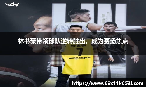 林书豪带领球队逆转胜出，成为赛场焦点